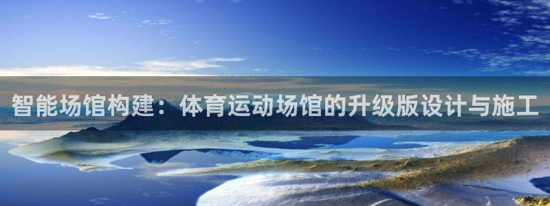 智能场馆构建：体育运动场馆的升级版设计与施工