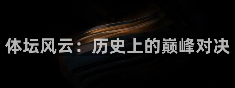 体坛风云：历史上的巅峰对决